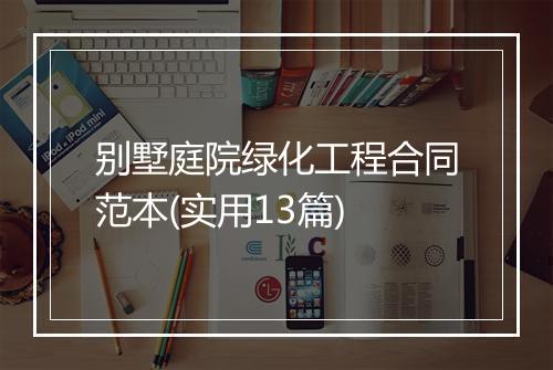 别墅庭院绿化工程合同范本(实用13篇)