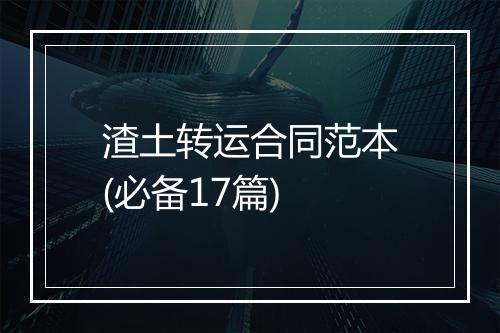 渣土转运合同范本(必备17篇)