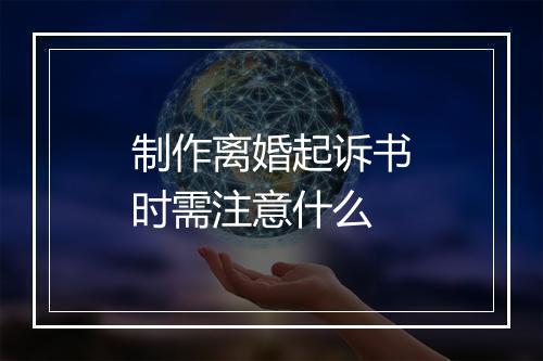 制作离婚起诉书时需注意什么