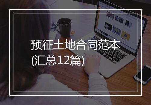 预征土地合同范本(汇总12篇)