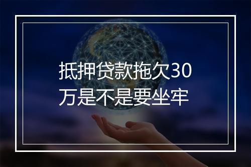 抵押贷款拖欠30万是不是要坐牢