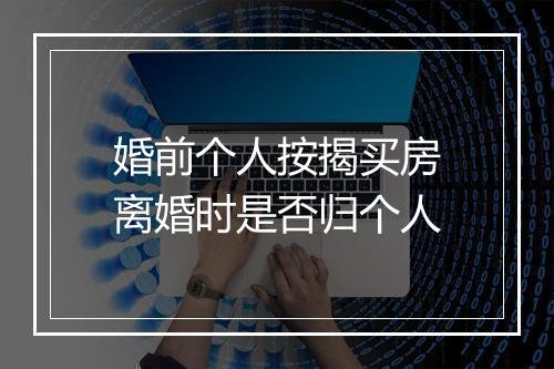 婚前个人按揭买房离婚时是否归个人