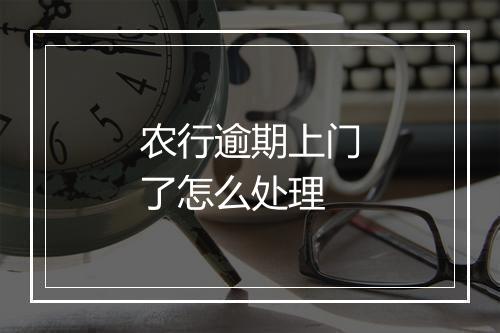农行逾期上门了怎么处理