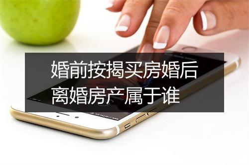 婚前按揭买房婚后离婚房产属于谁