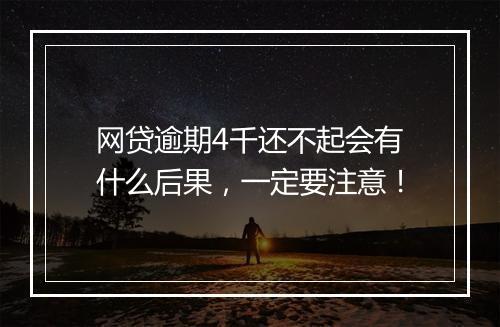 网贷逾期4千还不起会有什么后果，一定要注意！