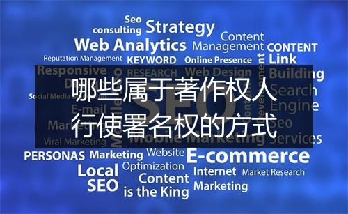 哪些属于著作权人行使署名权的方式