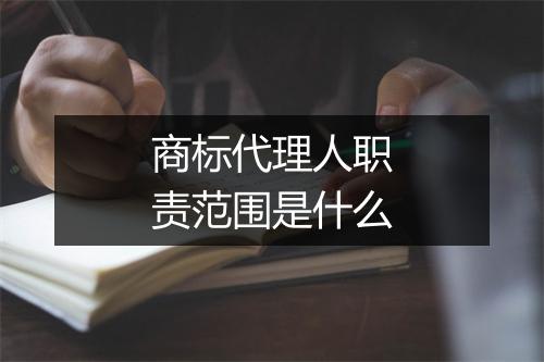 商标代理人职责范围是什么