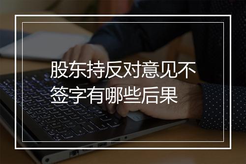 股东持反对意见不签字有哪些后果
