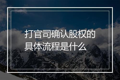 打官司确认股权的具体流程是什么