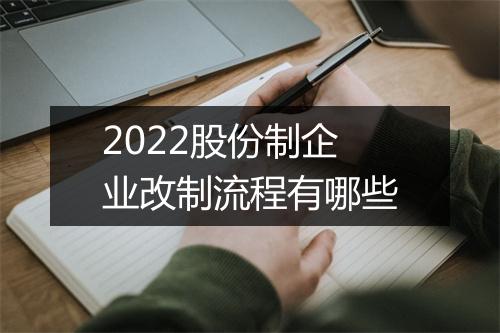 2022股份制企业改制流程有哪些