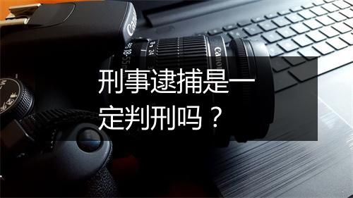 刑事逮捕是一定判刑吗？