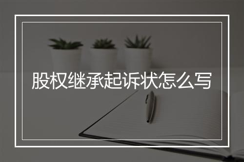 股权继承起诉状怎么写