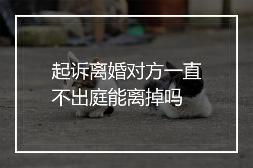 起诉离婚对方一直不出庭能离掉吗