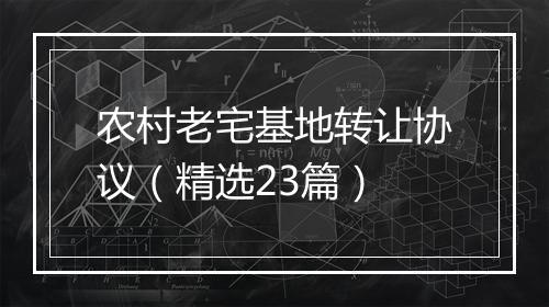 农村老宅基地转让协议（精选23篇）