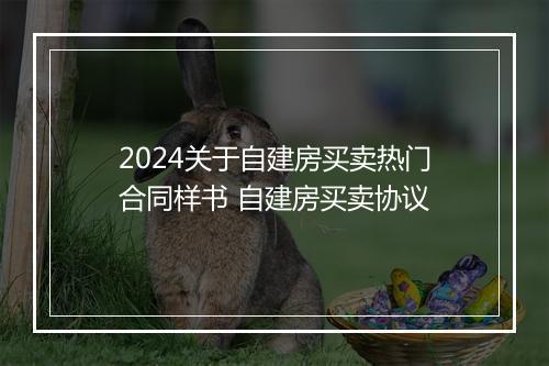 2024关于自建房买卖热门合同样书 自建房买卖协议