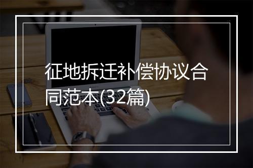 征地拆迁补偿协议合同范本(32篇)