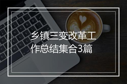 乡镇三变改革工作总结集合3篇