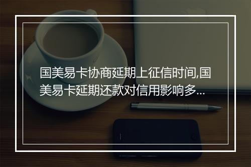 国美易卡协商延期上征信时间,国美易卡延期还款对信用影响多大