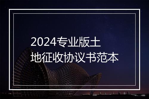 2024专业版土地征收协议书范本