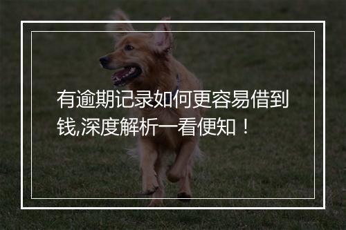 有逾期记录如何更容易借到钱,深度解析一看便知！