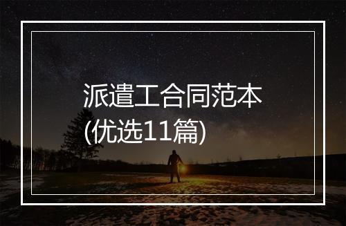 派遣工合同范本(优选11篇)