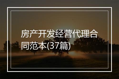 房产开发经营代理合同范本(37篇)