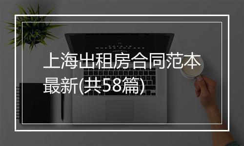上海出租房合同范本最新(共58篇)