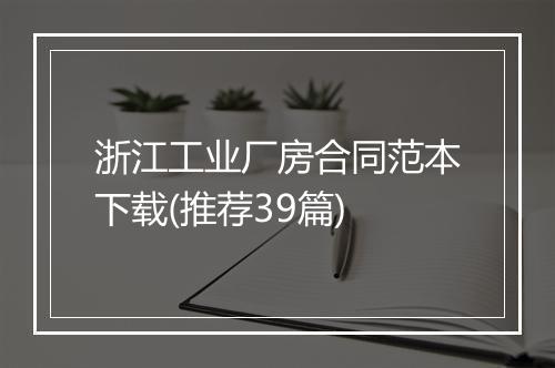 浙江工业厂房合同范本下载(推荐39篇)