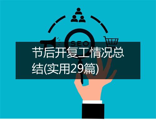 节后开复工情况总结(实用29篇)