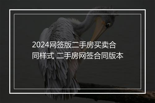 2024网签版二手房买卖合同样式 二手房网签合同版本