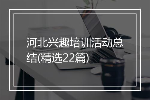 河北兴趣培训活动总结(精选22篇)