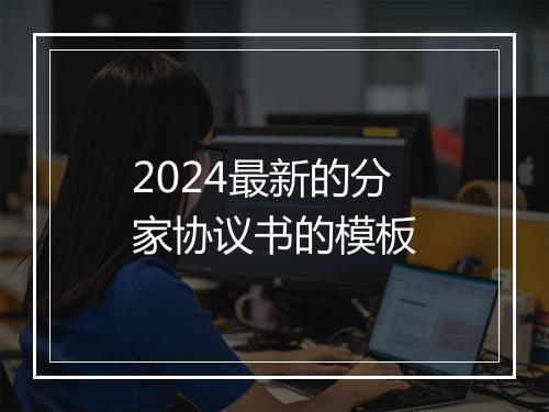2024最新的分家协议书的模板