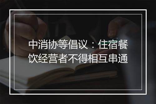 中消协等倡议：住宿餐饮经营者不得相互串通
