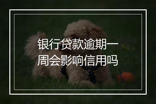 银行贷款逾期一周会影响信用吗