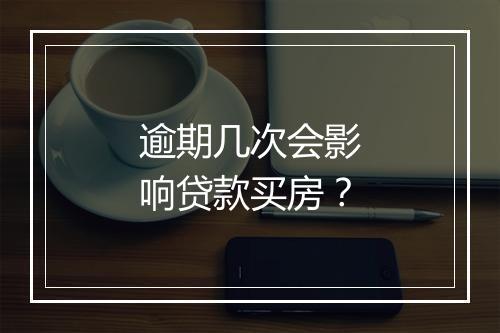 逾期几次会影响贷款买房？