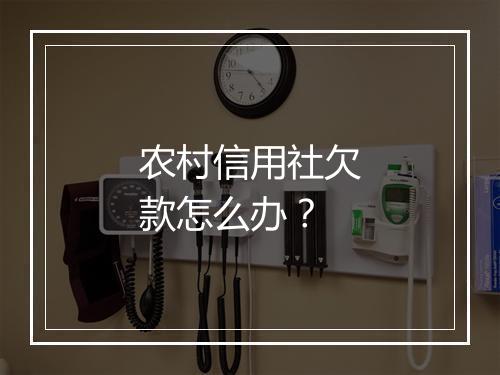 农村信用社欠款怎么办？