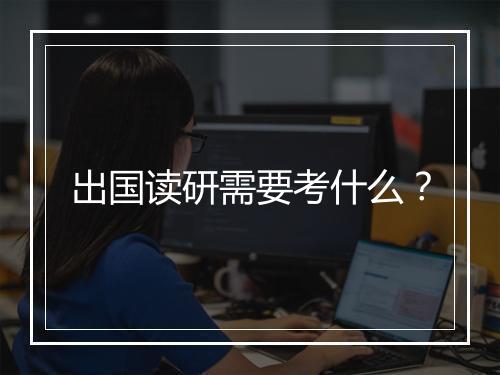 出国读研需要考什么？