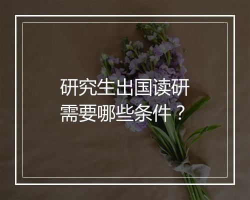 研究生出国读研需要哪些条件？