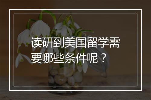 读研到美国留学需要哪些条件呢？