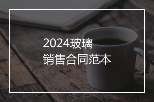 2024玻璃销售合同范本