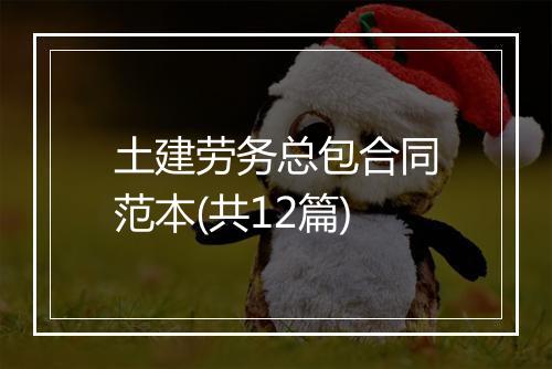 土建劳务总包合同范本(共12篇)