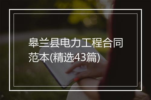 皋兰县电力工程合同范本(精选43篇)