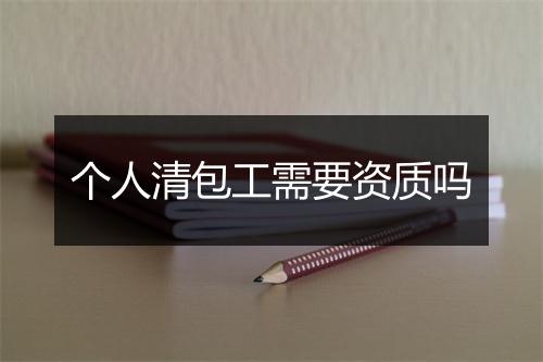 个人清包工需要资质吗