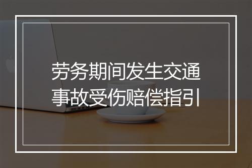 劳务期间发生交通事故受伤赔偿指引