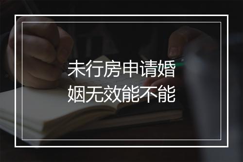 未行房申请婚姻无效能不能