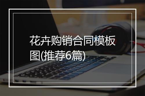 花卉购销合同模板图(推荐6篇)