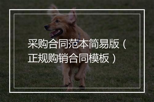 采购合同范本简易版（正规购销合同模板）