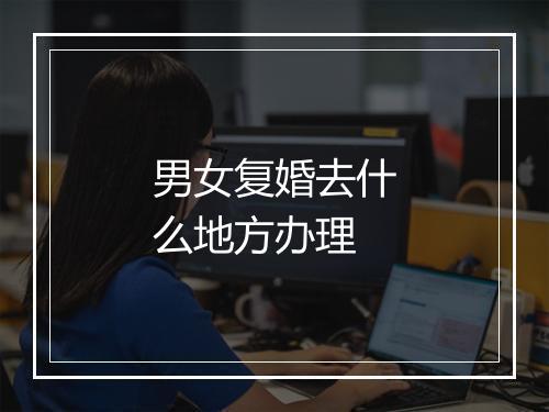 男女复婚去什么地方办理