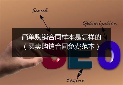 简单购销合同样本是怎样的（买卖购销合同免费范本）