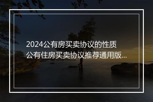 2024公有房买卖协议的性质 公有住房买卖协议推荐通用版10篇